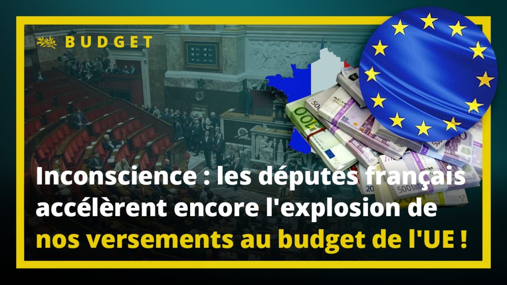 Inconscience, incompétence et soumission : les députés français accélèrent encore l'explosion de nos versements au budget de l'UE !